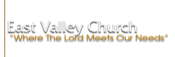 East Valley Church &quo;Where The Lord Meets Our Needs &quo;